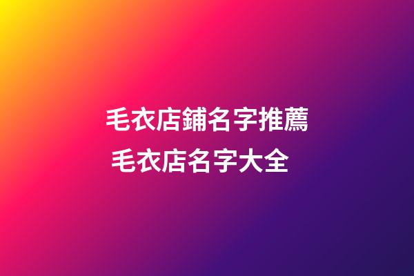 毛衣店鋪名字推薦 毛衣店名字大全-第1張-店鋪起名-玄機派